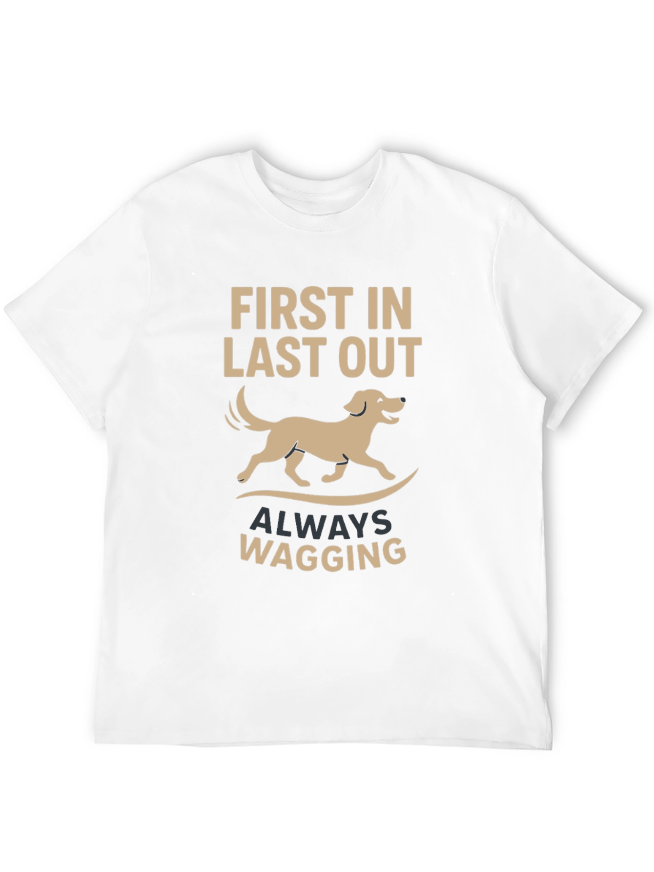 Dog Lover T-Shirt: First In Last Out Always Wagging