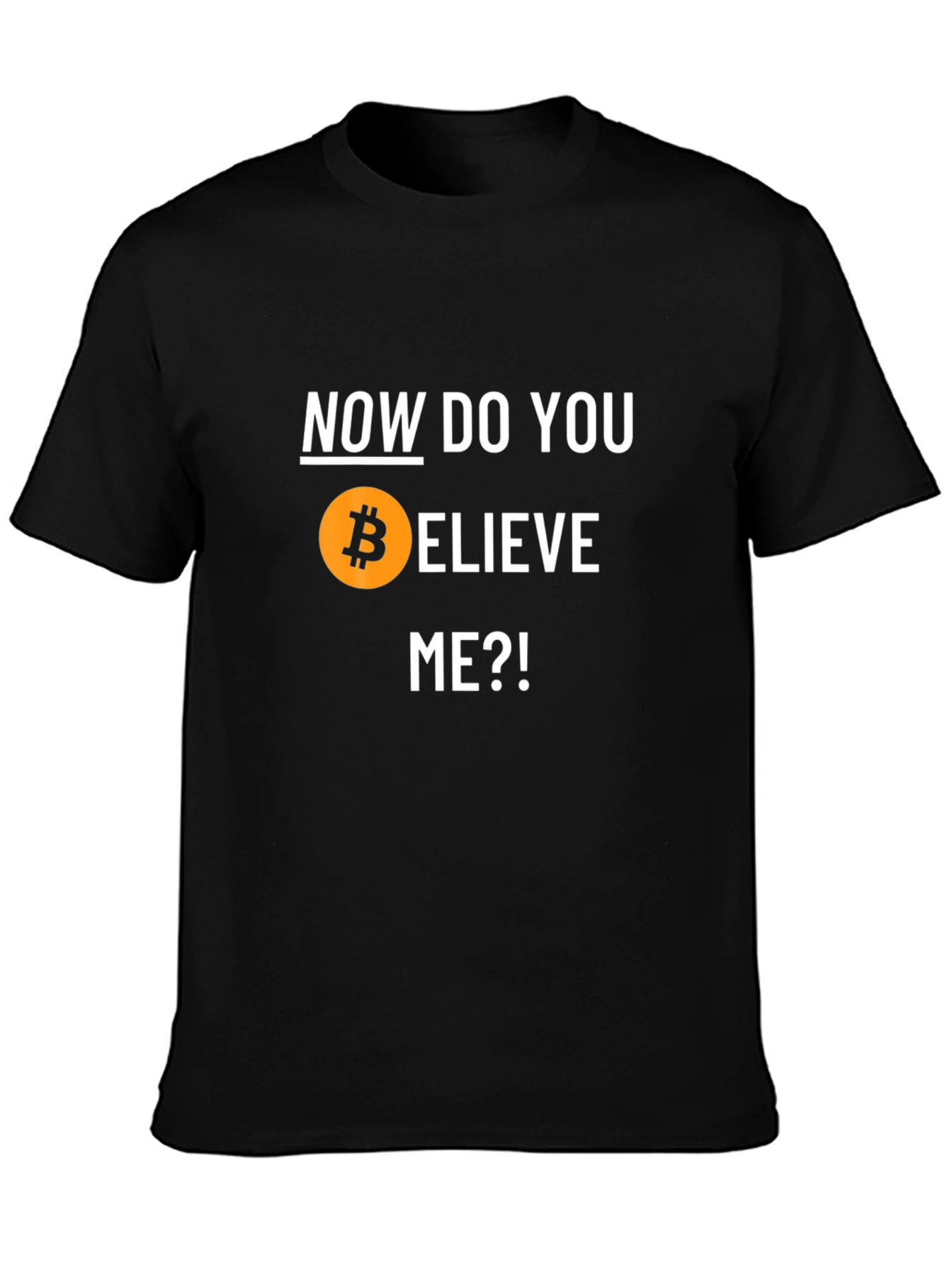 Bitcoin Believer T-Shirt - Now Do You Believe Me?!