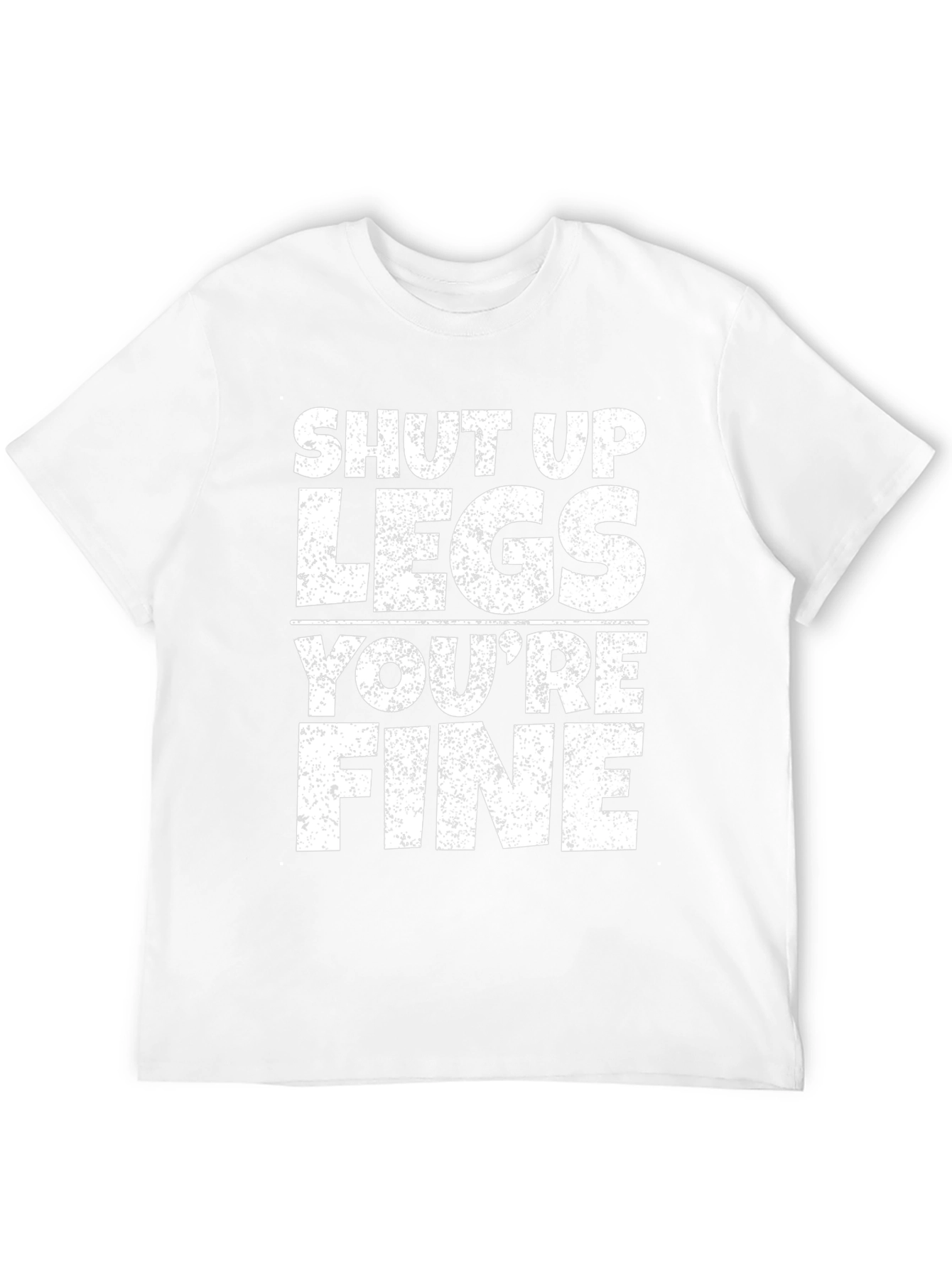 Shut Up Legs Youre Fine Gym Workout T-Shirt