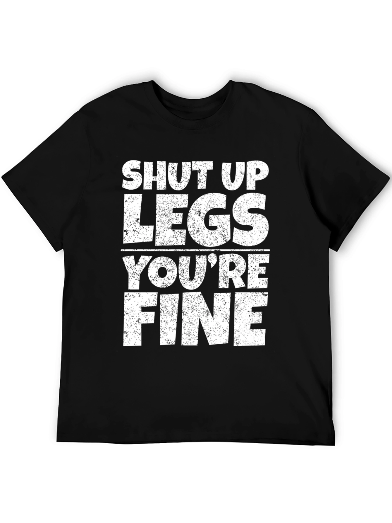 Shut Up Legs Youre Fine Gym Workout T-Shirt