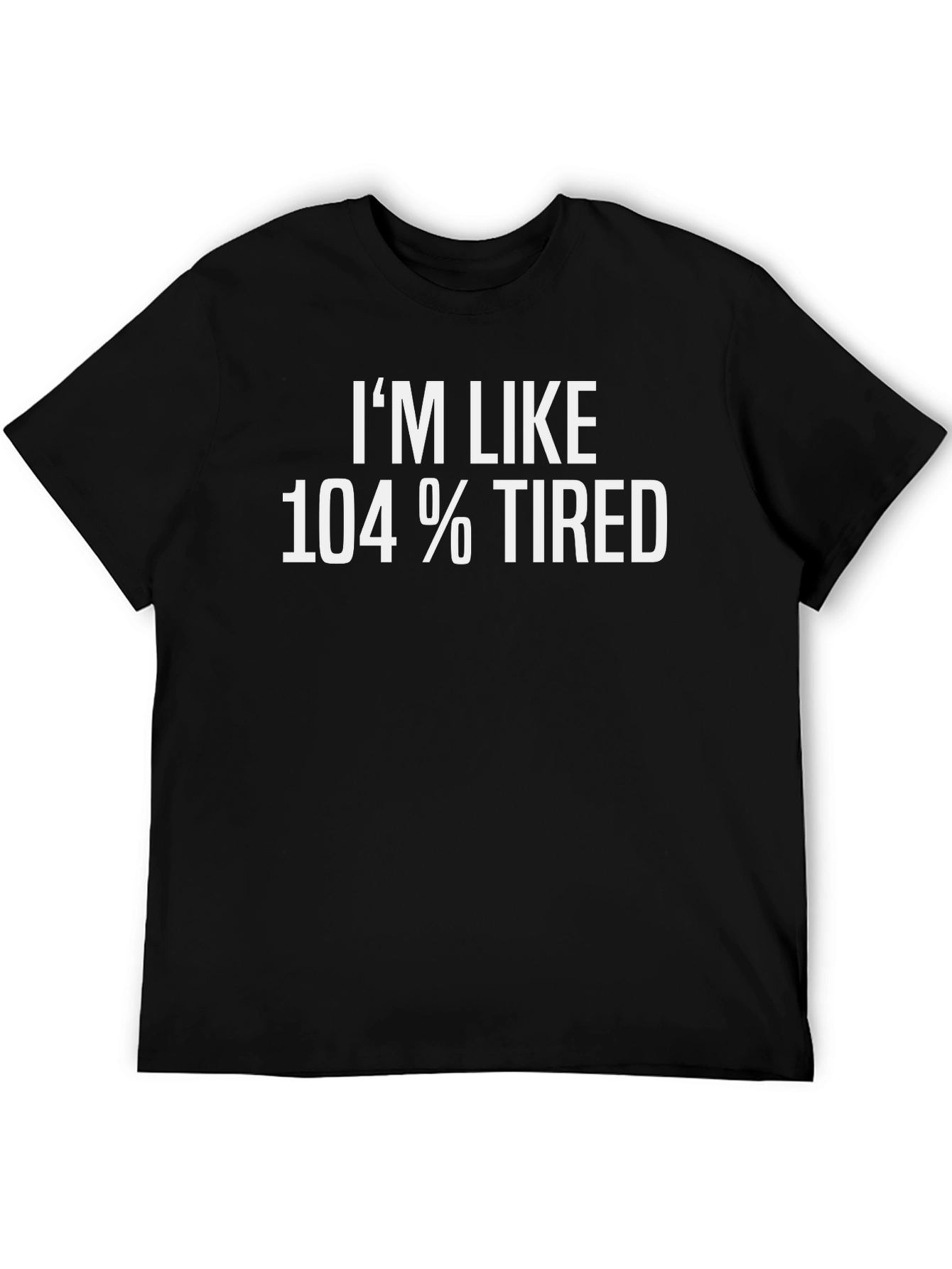 Im Like 104% Tired T-Shirt Funny Graphic Tee