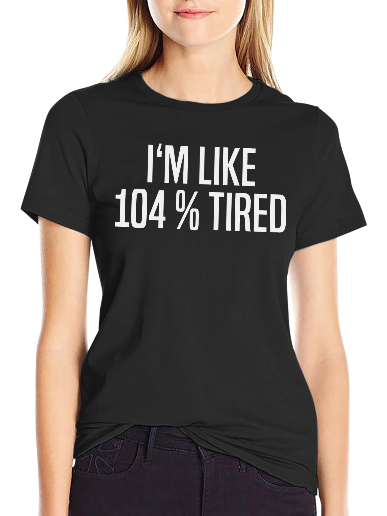 Im Like 104% Tired T-Shirt Funny Graphic Tee