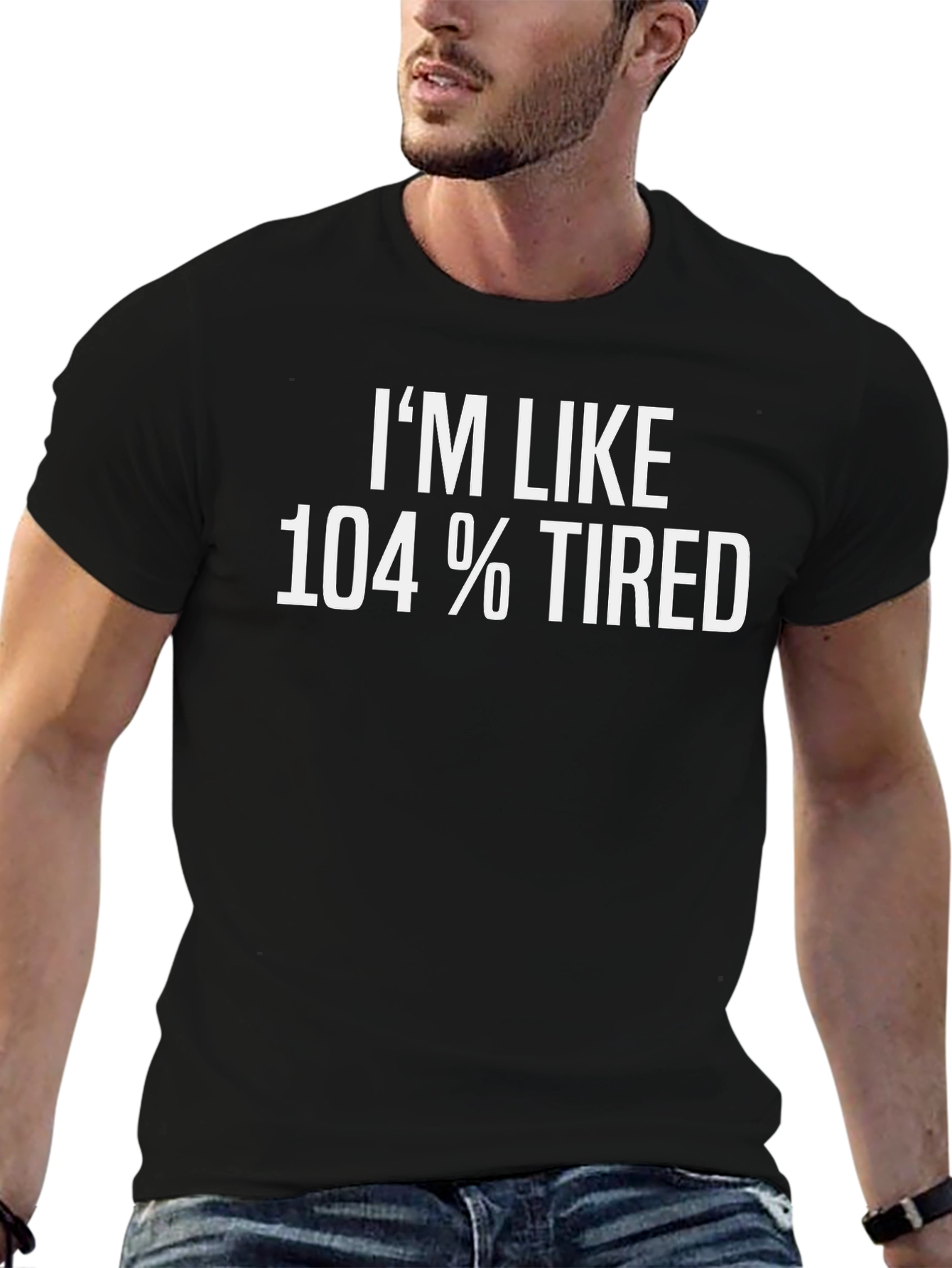 Im Like 104% Tired T-Shirt Funny Graphic Tee
