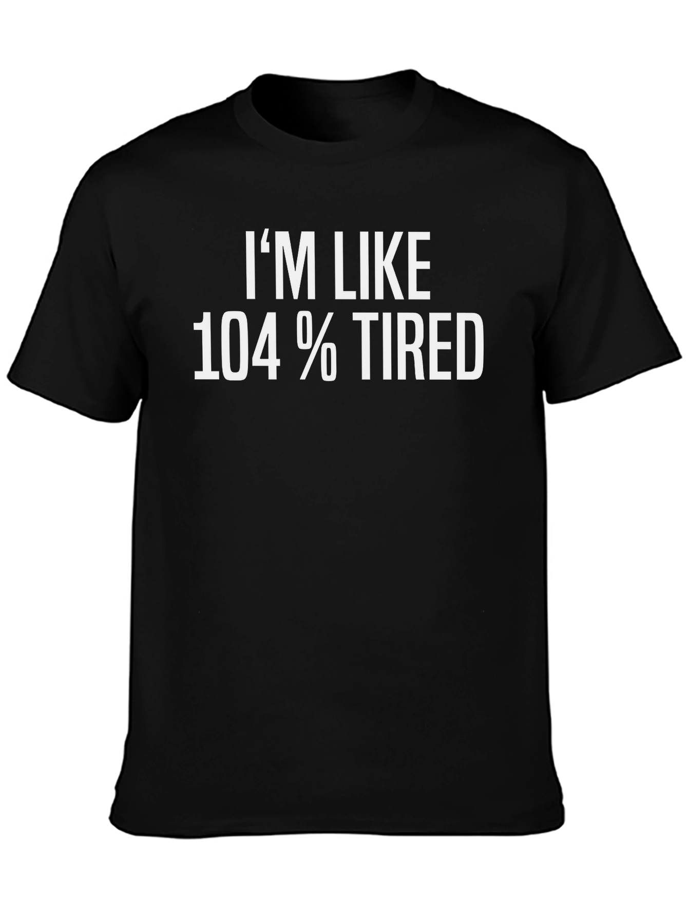 Im Like 104% Tired T-Shirt Funny Graphic Tee