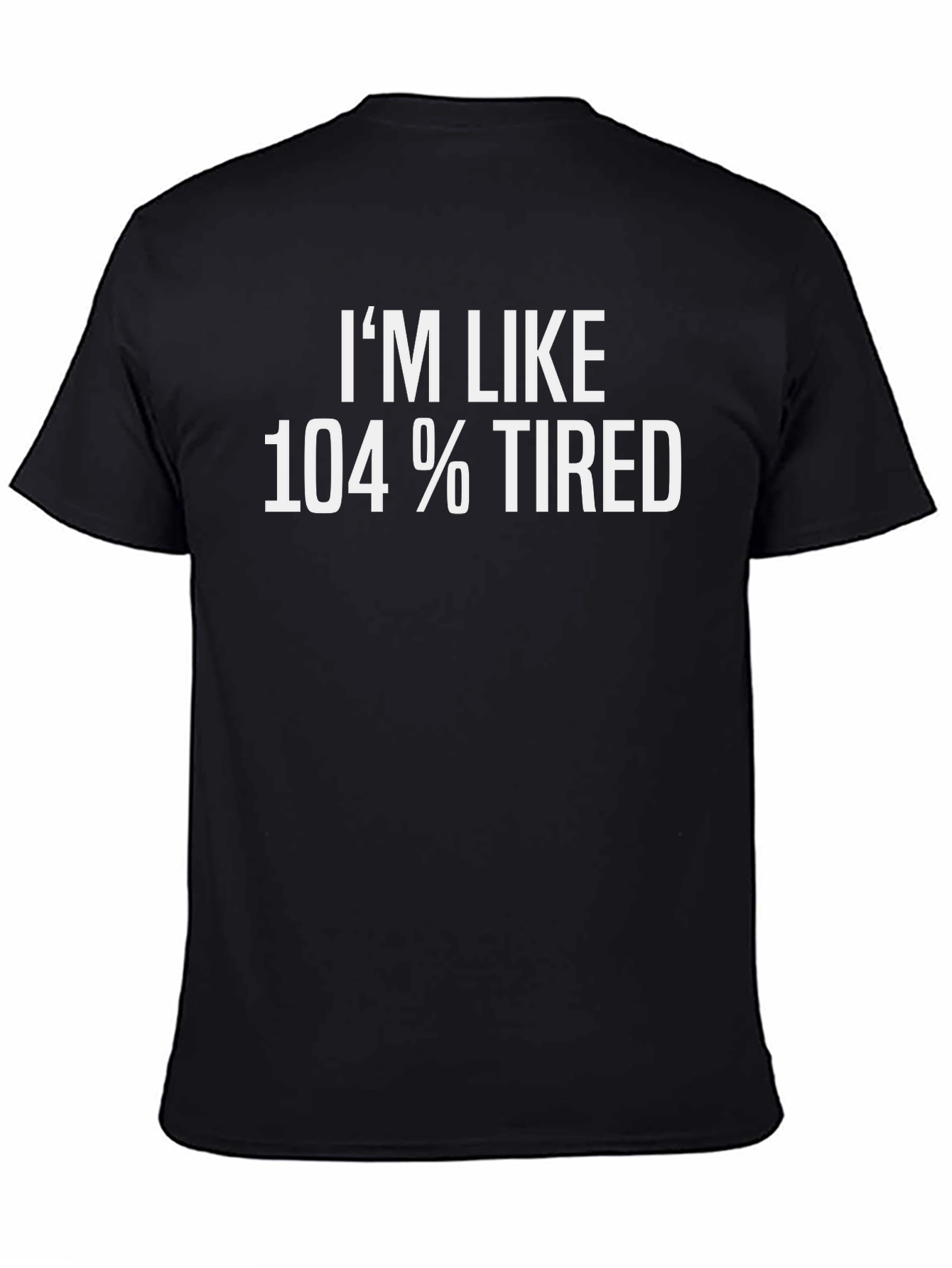 Im Like 104% Tired T-Shirt Funny Graphic Tee
