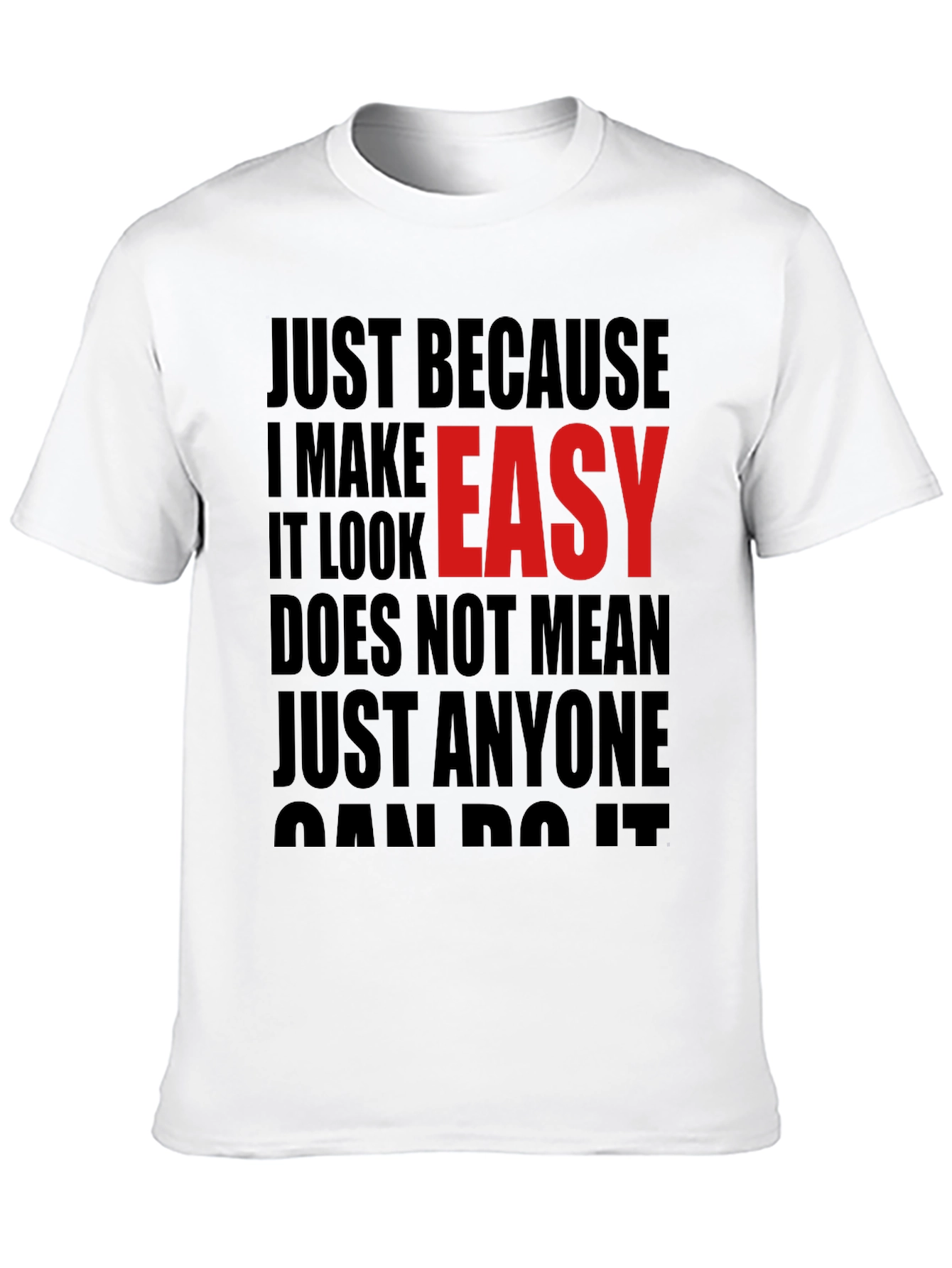 Just Because I Make It Look Easy T-Shirt