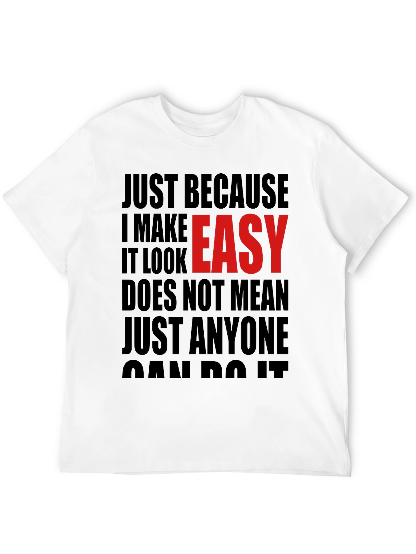 Just Because I Make It Look Easy T-Shirt