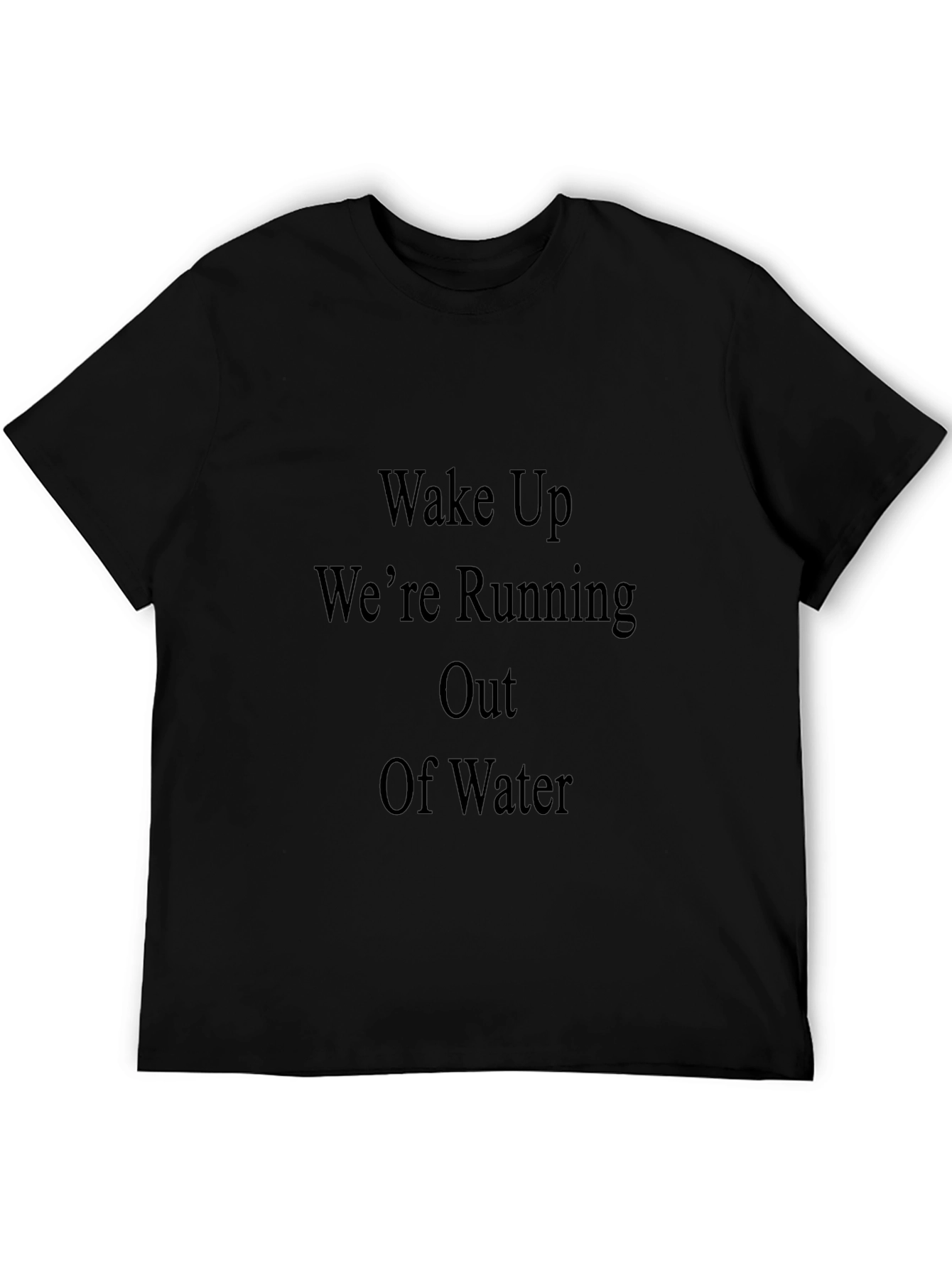 Wake Up Were Running Out Of Water T-Shirt