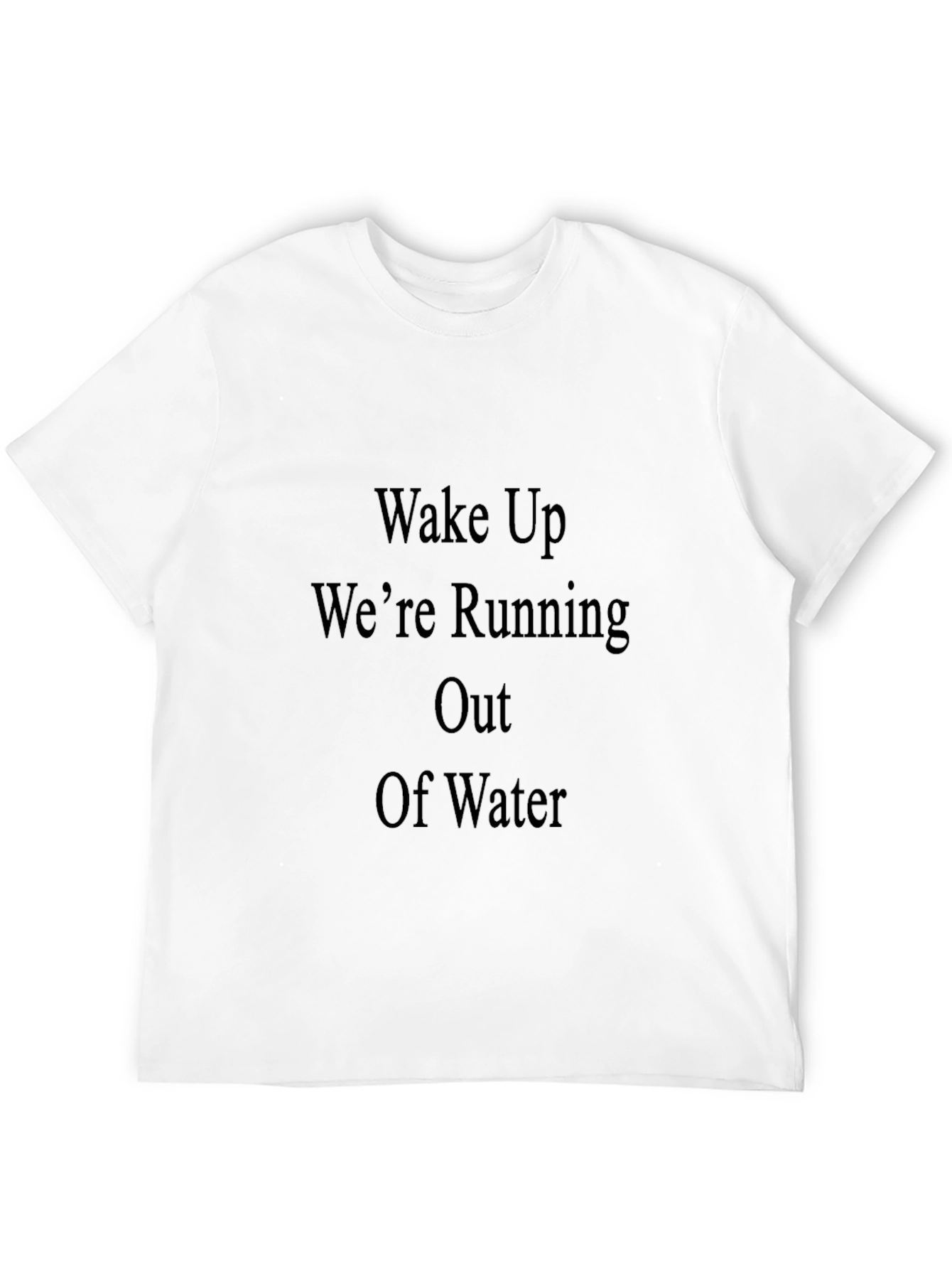 Wake Up Were Running Out Of Water T-Shirt