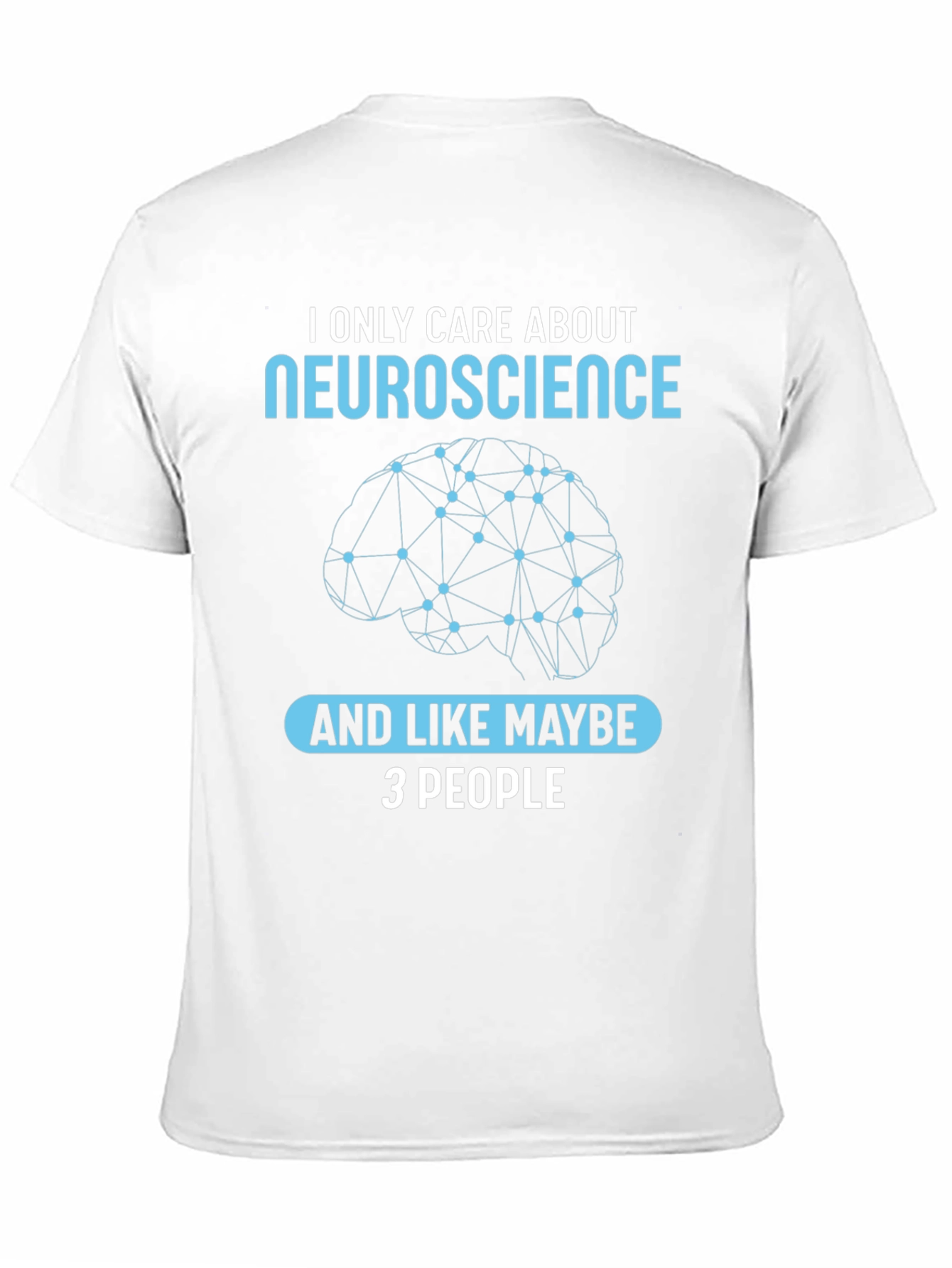 Neuroscience T-Shirt: I Only Care About Neuroscience