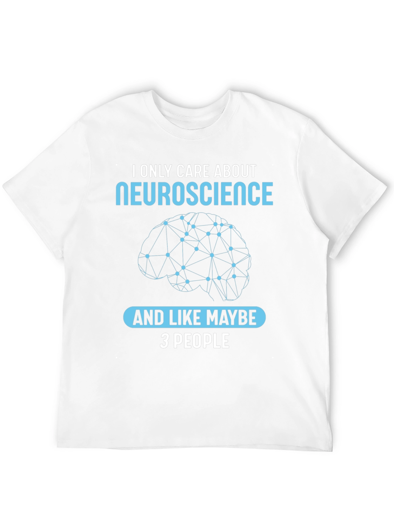 Neuroscience T-Shirt: I Only Care About Neuroscience