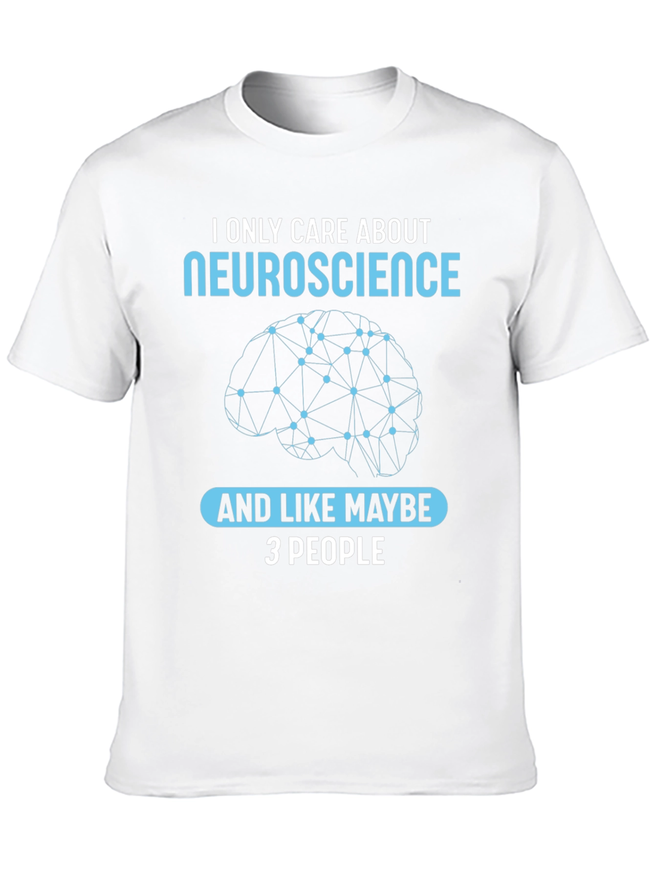Neuroscience T-Shirt: I Only Care About Neuroscience
