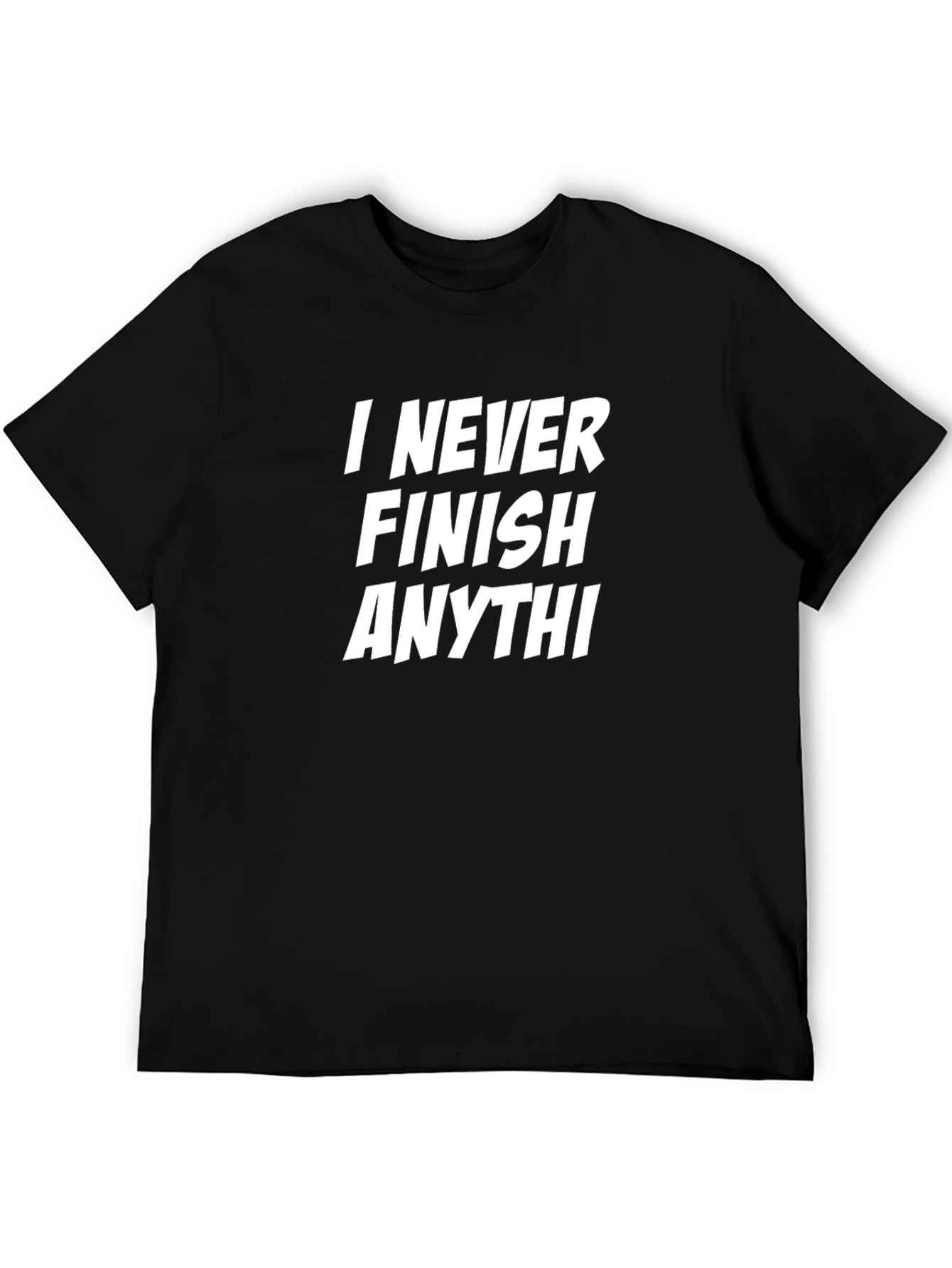 Funny Sarcastic T-Shirt - I Never Finish Anythi