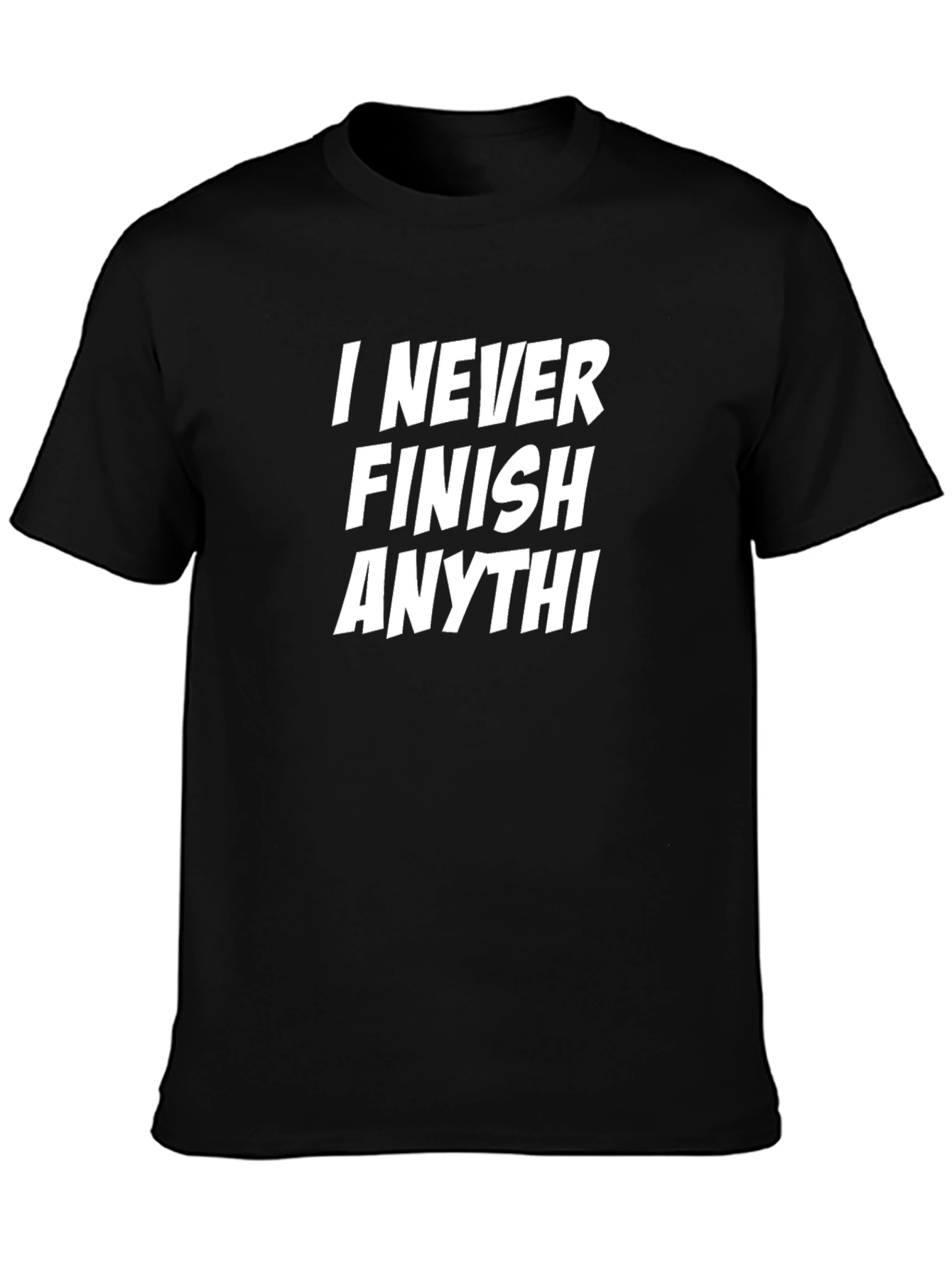 Funny Sarcastic T-Shirt - I Never Finish Anythi