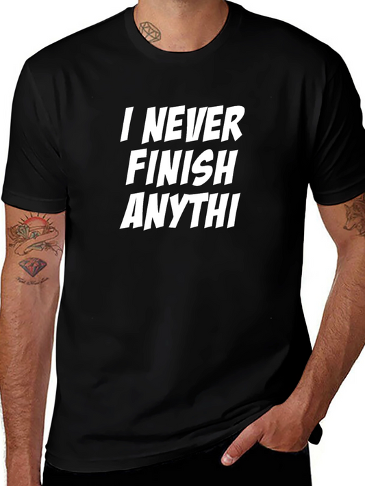 Funny Sarcastic T-Shirt - I Never Finish Anythi