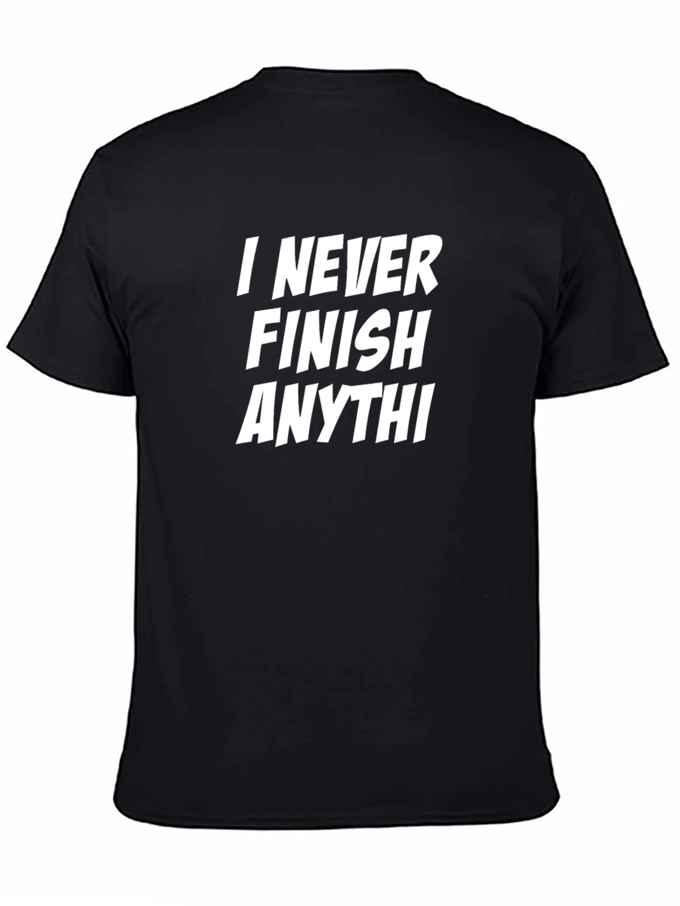 Funny Sarcastic T-Shirt - I Never Finish Anythi