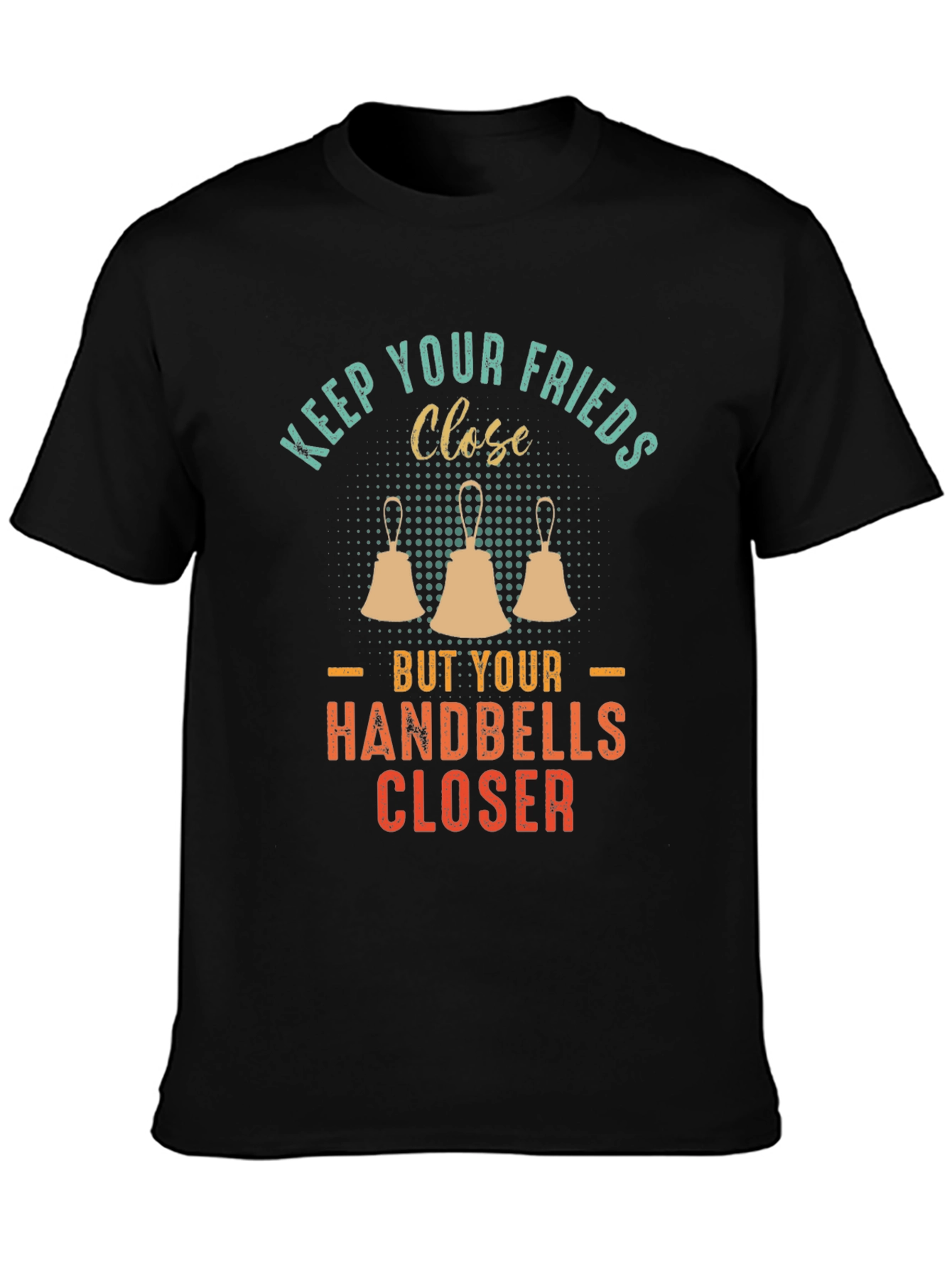 Keep Your Friends Close Handbells Closer T-Shirt