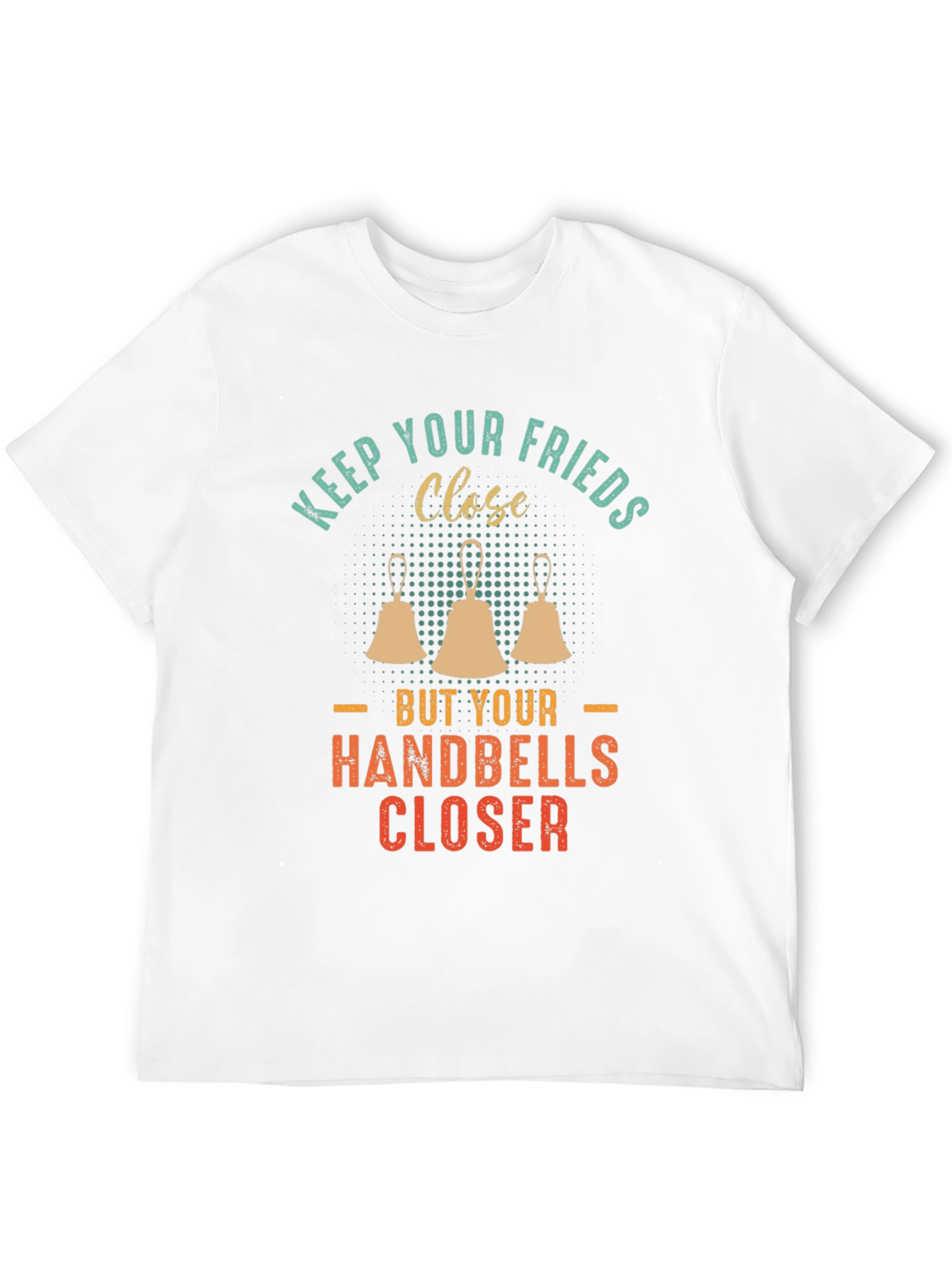 Keep Your Friends Close Handbells Closer T-Shirt