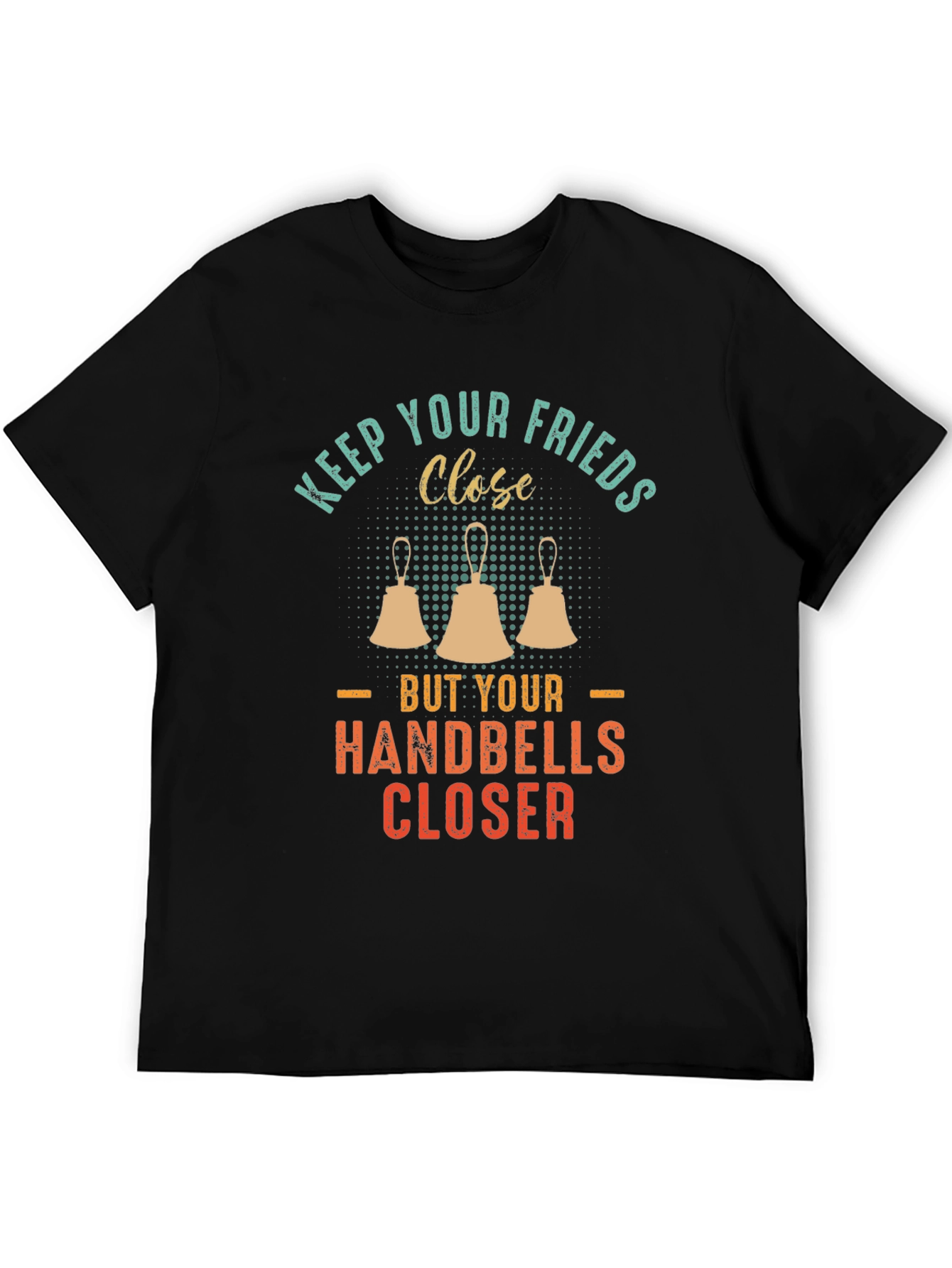 Keep Your Friends Close Handbells Closer T-Shirt
