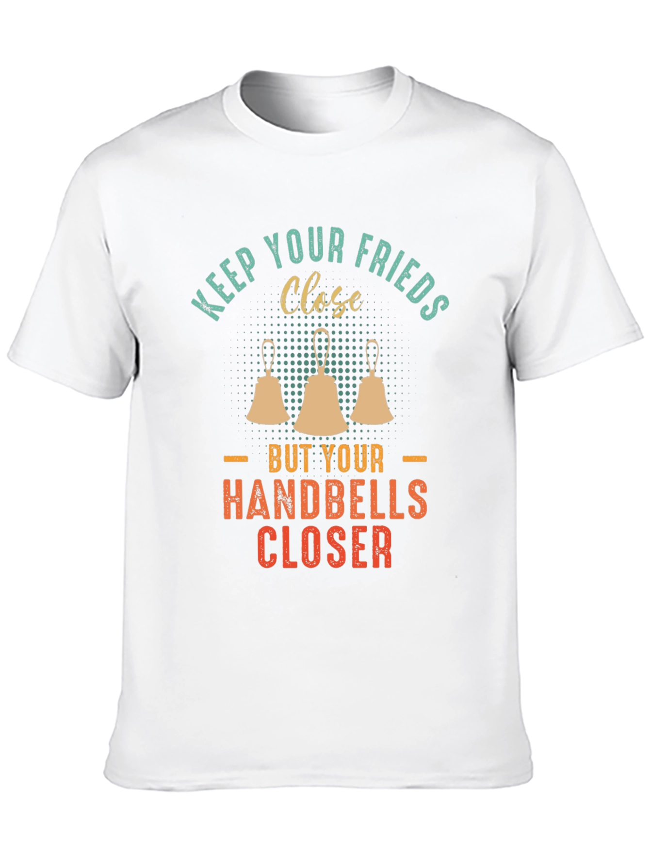 Keep Your Friends Close Handbells Closer T-Shirt