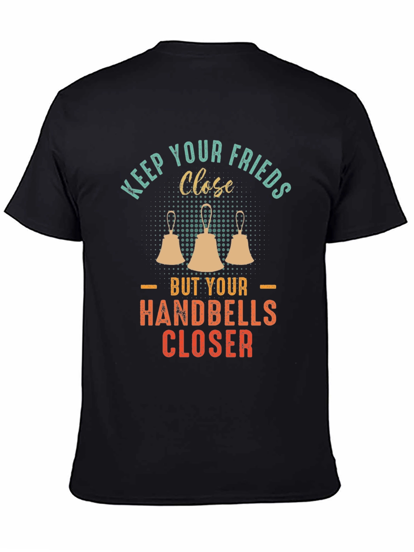 Keep Your Friends Close Handbells Closer T-Shirt