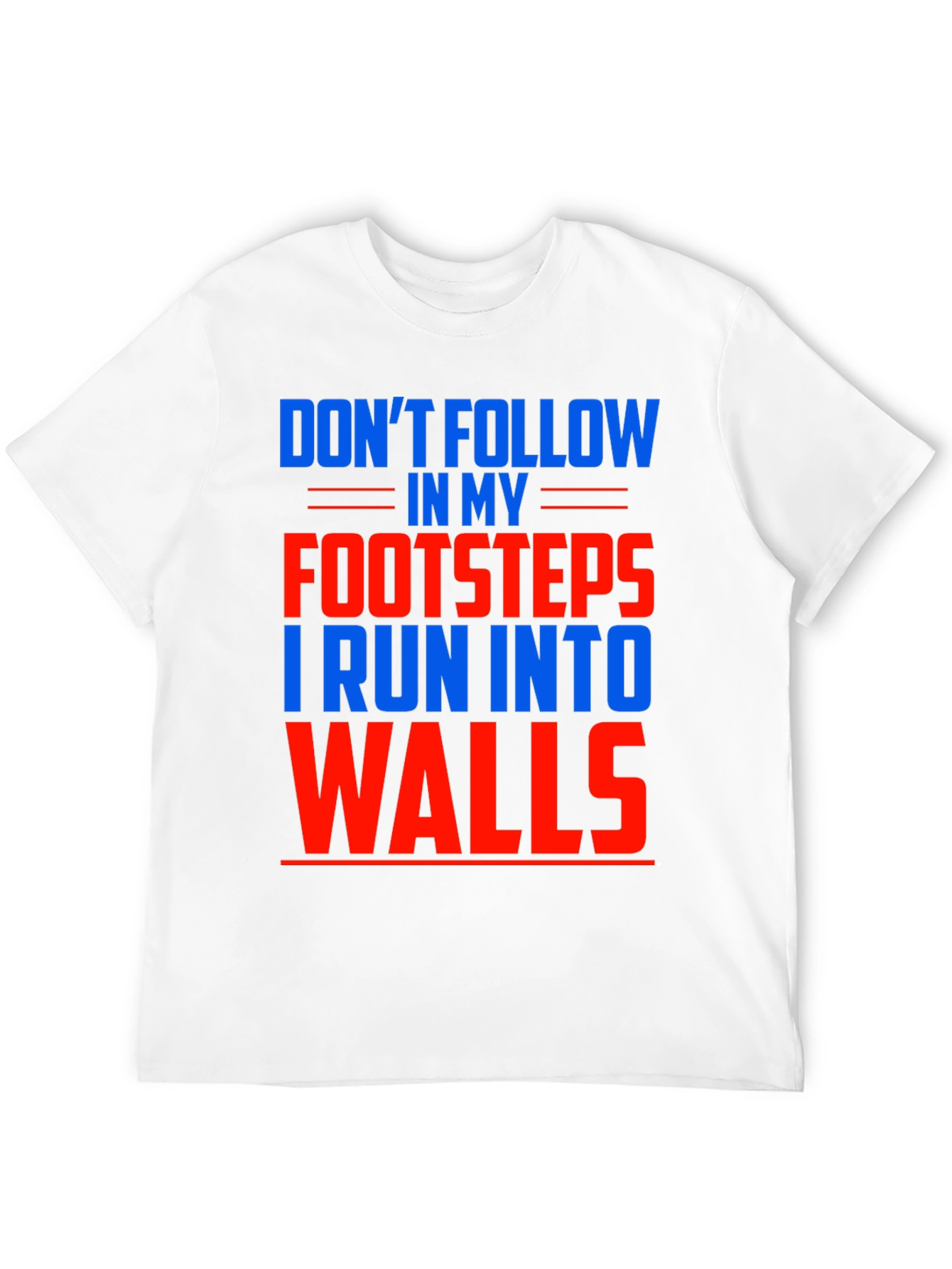 Funny Dont Follow Footsteps Run Into Walls T-Shirt